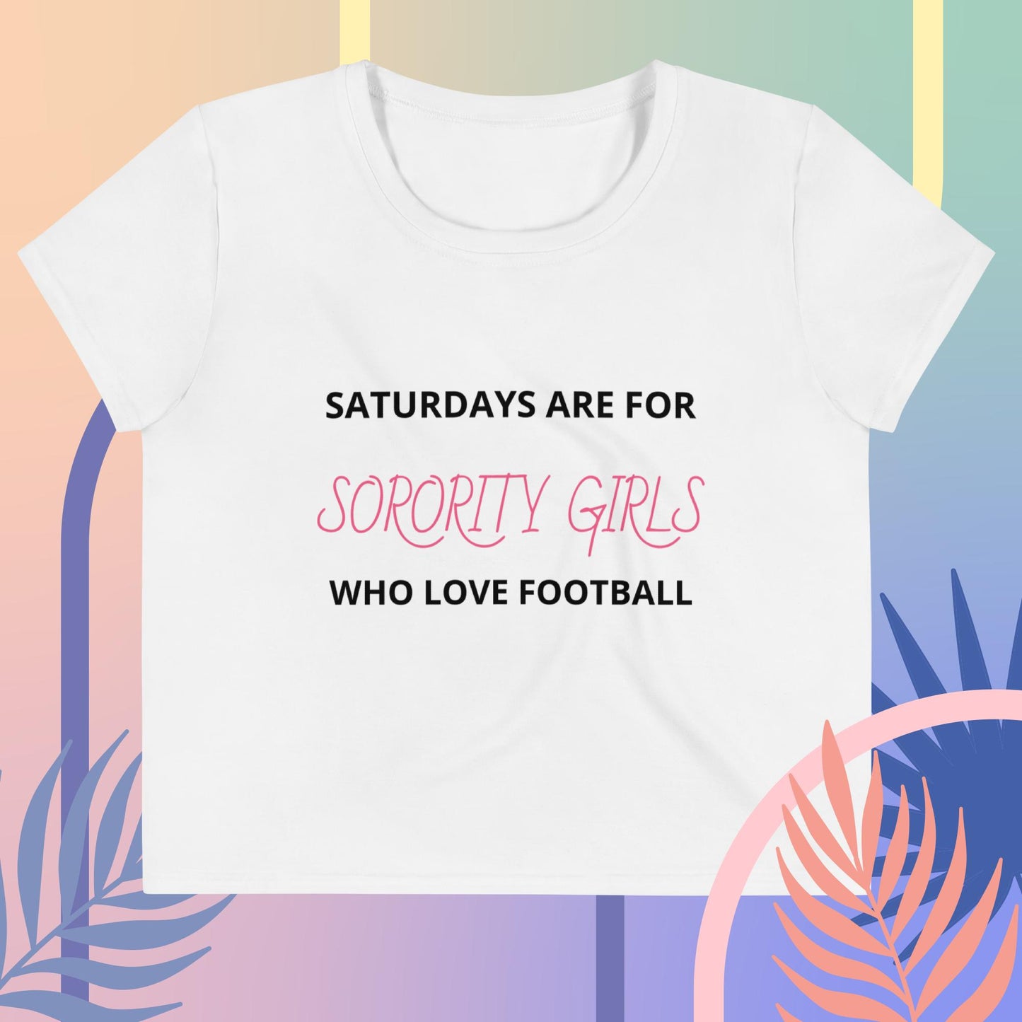 Saturdays for Sorority Girls Crop Top Tee